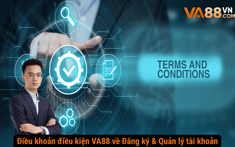 Điều khoản điều kiện VA88 về Đăng ký & Quản lý tài khoản