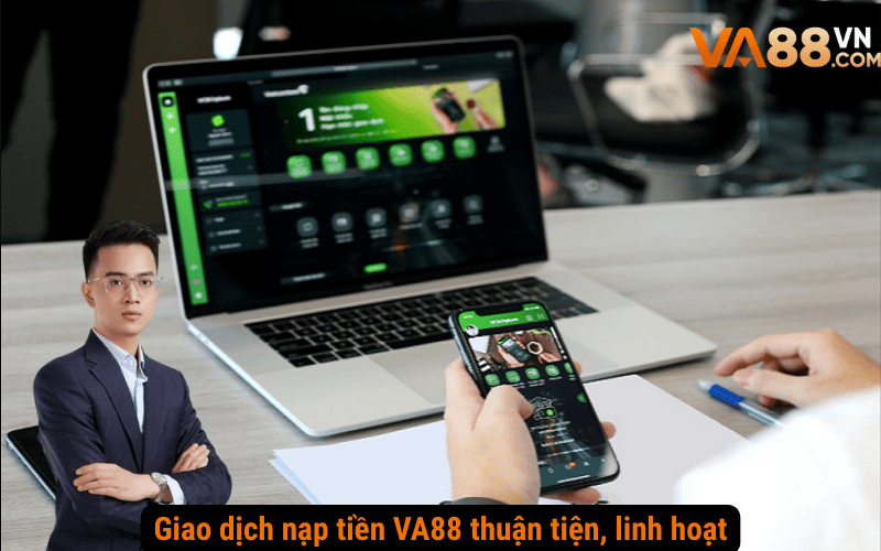 Giao dịch nạp tiền VA88 thuận tiện, linh hoạt