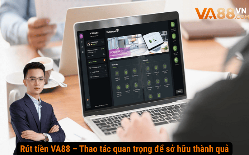 Rút tiền VA88 – Thao tác quan trọng để sở hữu thành quả