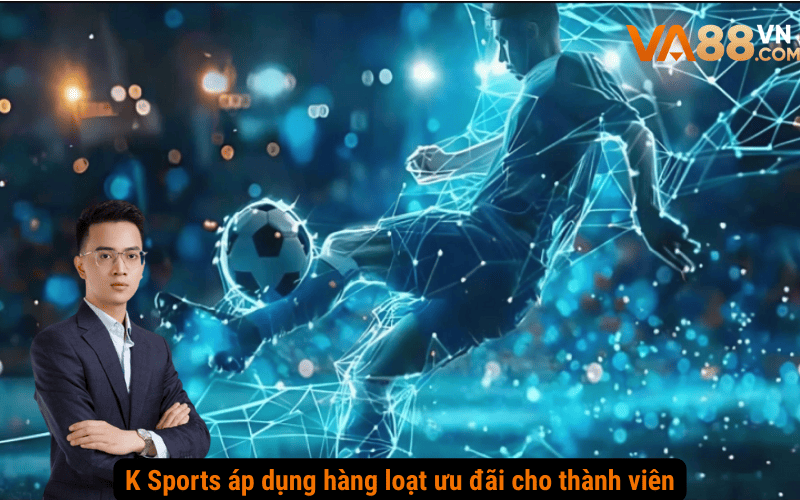 K Sports áp dụng hàng loạt ưu đãi cho thành viên