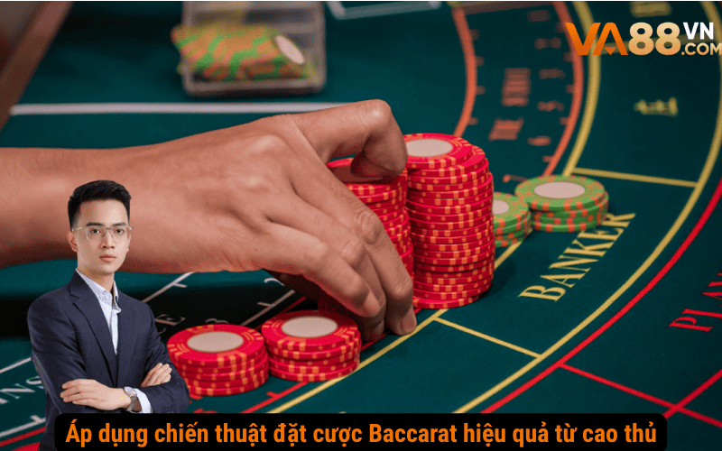 Áp dụng chiến thuật đặt cược Baccarat hiệu quả từ cao thủ